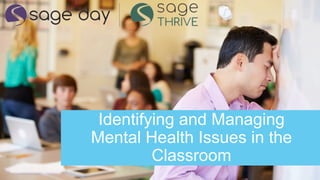 Identifying and Managing
Mental Health Issues in the
Classroom
 