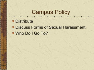 Campus Policy Distribute  Discuss Forms of Sexual Harassment Who Do I Go To? 