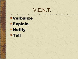 V.E.N.T. Verbalize Explain Notify Tell 