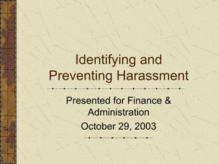 Identifying and Preventing Harassment Presented for Finance & Administration October 29, 2003 