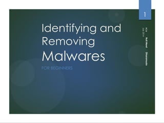 Identifying and
Removing
Malwares
FOR BEGINNERS
n|uNullMeetDharamsala
1
July2014
 