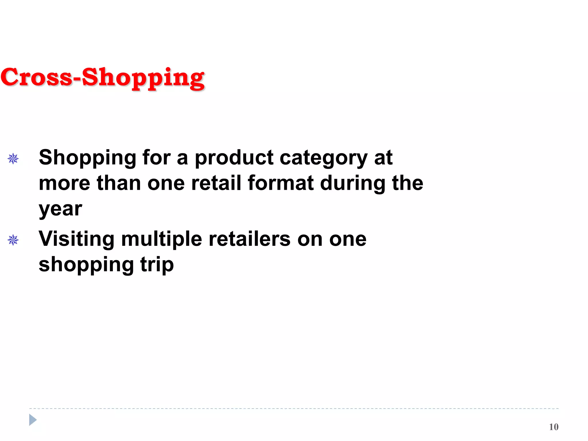 Cross-Shopping
 Shopping for a product category at
more than one retail format during the
year
 Visiting multiple retailers on one
shopping trip
10
 