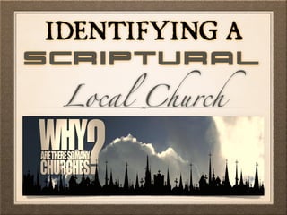 IDENTIFYING A
Local Church
Scriptural
 