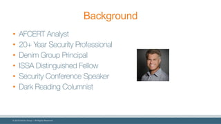 © 2018 Denim Group – All Rights Reserved
Background
• AFCERT Analyst
• 20+ Year Security Professional
• Denim Group Principal
• ISSA Distinguished Fellow
• Security Conference Speaker
• Dark Reading Columnist
 