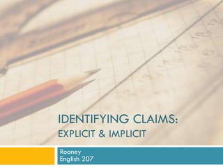 IDENTIFYING CLAIMS:
EXPLICIT & IMPLICIT
Rooney
English 207
 