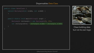 softwaretester.blog | Benjamin Bischoff
public class DataClass {
record Rectangle(int sideA, int sideB) {
}
public static void main(String[] args) {
Rectangle rectangle = new Rectangle(5, 20);
int rectangleArea = rectangle.sideA * rectangle.sideB;
}
}
Dispensables Data Class
Class holding data
but not its own logic
 
