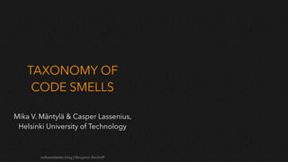 softwaretester.blog | Benjamin Bischoff
TAXONOMY OF
CODE SMELLS
Mika V. Mäntylä & Casper Lassenius,
Helsinki University of Technology
 