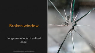 softwaretester.blog | Benjamin Bischoff
Broken window
Long-term effects of un
fi
xed
code.
 