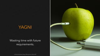 softwaretester.blog | Benjamin Bischoff
YAGNI
Wasting time with future
requirements.
 