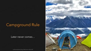 softwaretester.blog | Benjamin Bischoff
Campground Rule
Later never comes…
 