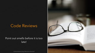 softwaretester.blog | Benjamin Bischoff
Code Reviews
Point out smells before it is too
late!
 