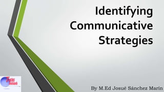 Identifying
Communicative
Strategies
By M.Ed Josué Sánchez Marín
 