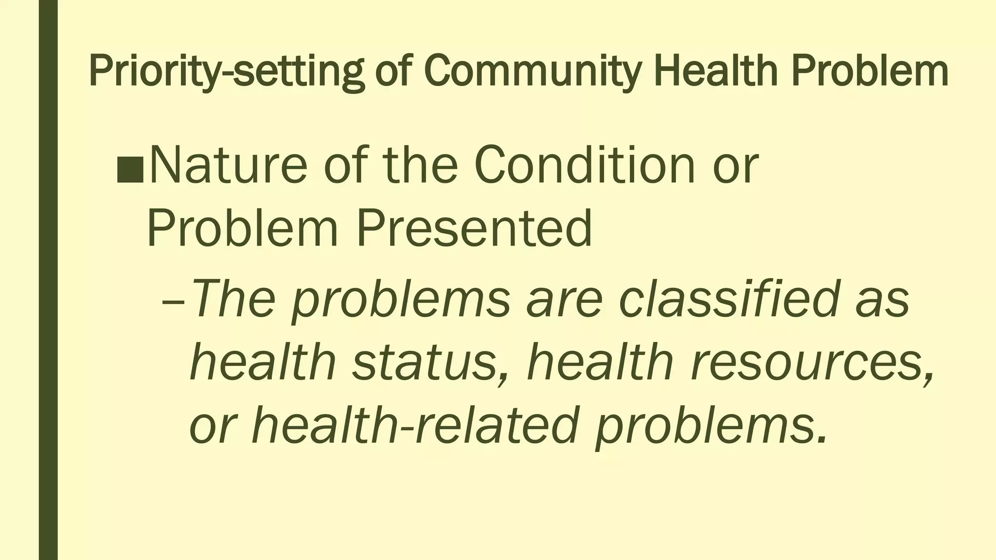 Priority-setting of Community Health Problem
■Nature of the Condition or
Problem Presented
–The problems are classified as
health status, health resources,
or health-related problems.
 