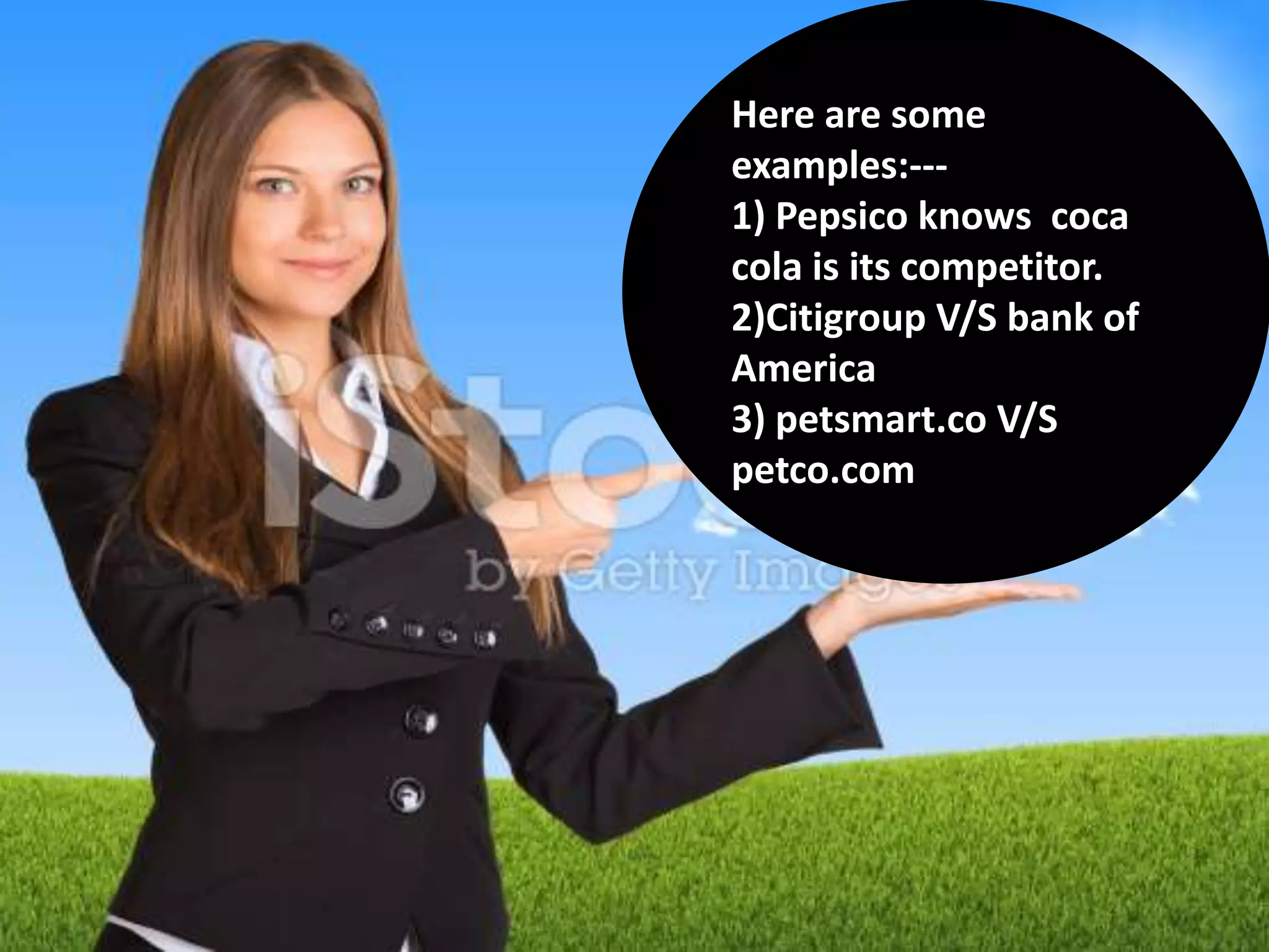 Here are some
examples:---
1) Pepsico knows coca
cola is its competitor.
2)Citigroup V/S bank of
America
3) petsmart.co V/S
petco.com