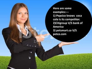 Here are some
examples:---
1) Pepsico knows coca
cola is its competitor.
2)Citigroup V/S bank of
America
3) petsmart.co V/S
petco.com
 