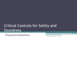 Critical Controls for Safety and
Soundness
Financial Institutions 8/4/2017E Baker Law Firm PLLC
 