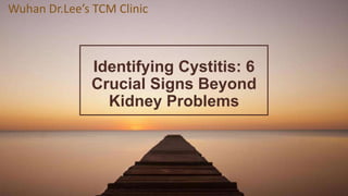 Identifying Cystitis: 6
Crucial Signs Beyond
Kidney Problems
Wuhan Dr.Lee’s TCM Clinic
 