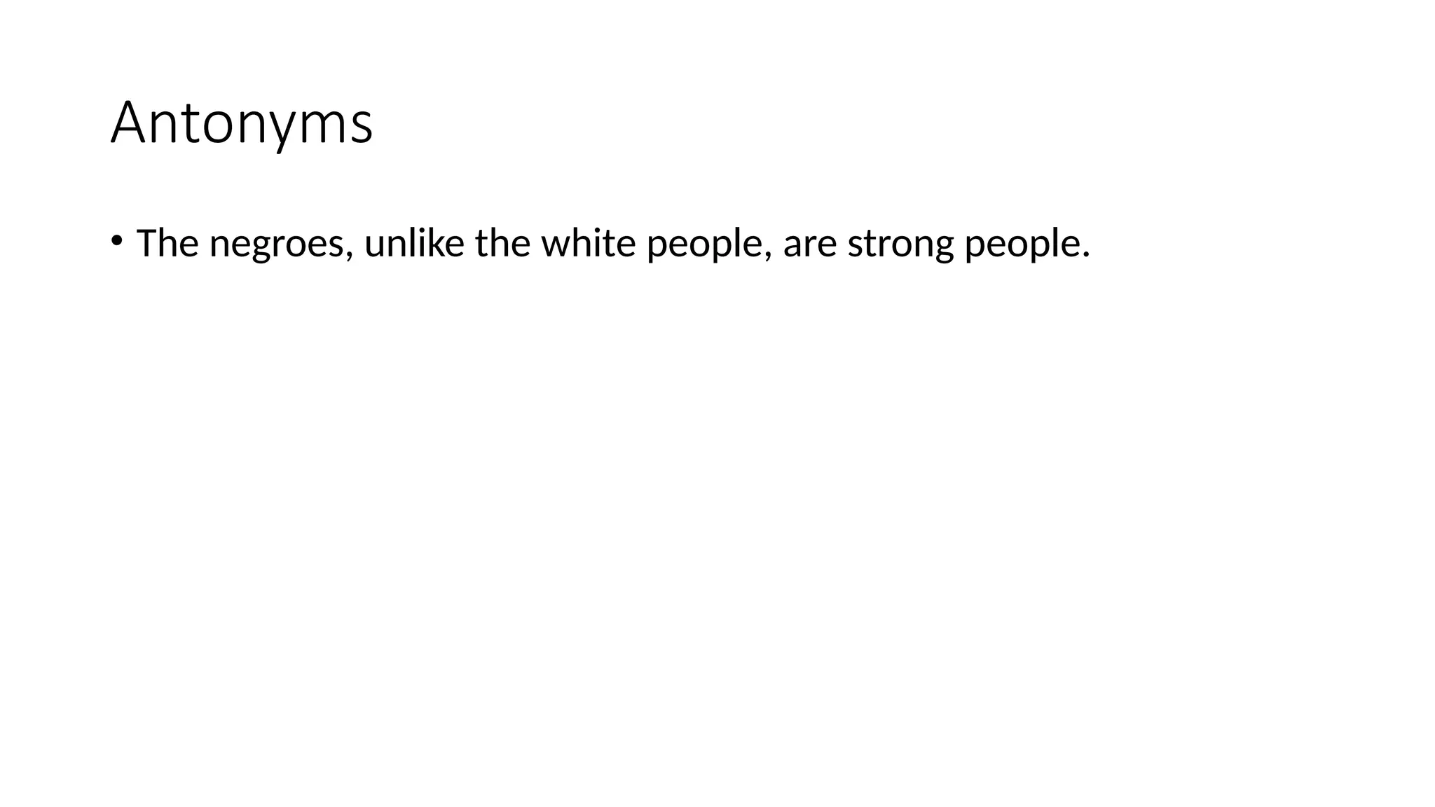Antonyms
• The negroes, unlike the white people, are strong people.
 