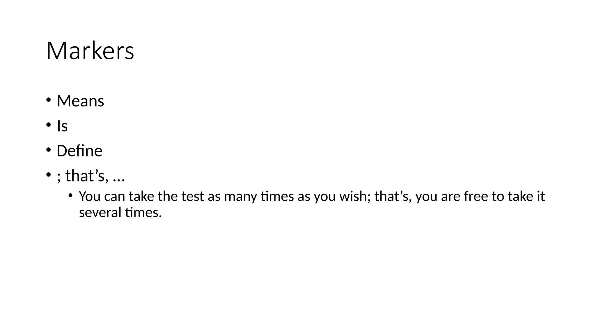Markers
• Means
• Is
• Define
• ; that’s, …
• You can take the test as many times as you wish; that’s, you are free to take it
several times.
 