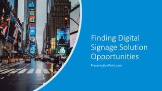 Finding Digital
Signage Solution
Opportunities
PresentationPoint.com
 