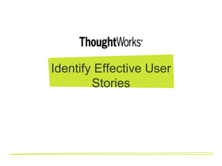Identify Effective User
        Stories
 