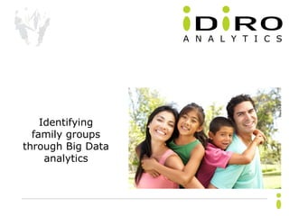 Confidential. Copyright © Idiro Analytics, all rights reserved. 1
Identifying
family groups
through Big Data
analytics
 
