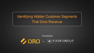 Identifying Hidden Customer Segments
That Drive Revenue
Presented By:
+
 