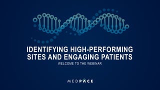 IDENTIFYING HIGH-PERFORMING
SITES AND ENGAGING PATIENTS
WELCOME TO THE WEBINAR
 
