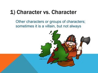 1) Character vs. Character
Other characters or groups of characters;
sometimes it is a villain, but not always
 