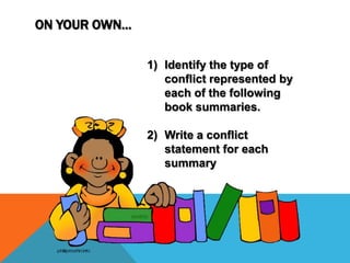 1) Identify the type of
conflict represented by
each of the following
book summaries.
2) Write a conflict
statement for each
summary
ON YOUR OWN…
 