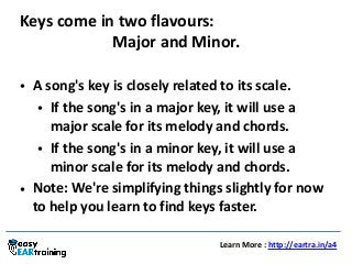 Learn  More  :  http://eartra.in/a4
Keys  come  in  two  flavours:    
Major  and  Minor.
• A  song's  key  is  closely  r...