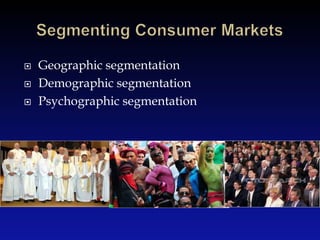 Geographic segmentation<br />Demographic segmentation<br />Psychographic segmentation<br />Segmenting Consumer Markets<br />
