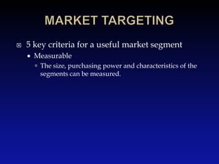 MARKET TARGETING<br />5 key criteria for a useful market segment<br />Measurable<br />The size, purchasing power and chara...