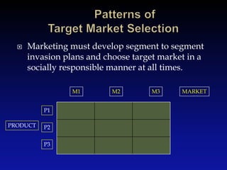 	Patterns of Target Market Selection<br />Marketing must develop segment to segment invasion plans and choose target marke...