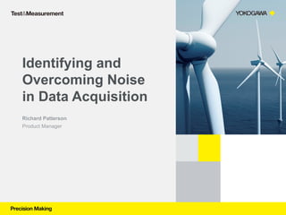 Identifying and
Overcoming Noise
in Data Acquisition
Richard Patterson
Product Manager
 