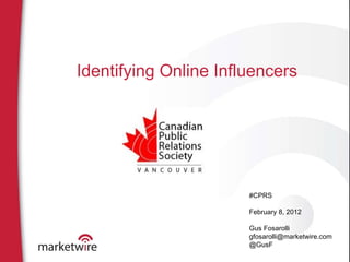 Identifying Online Influencers #CPRS February 8, 2012 Gus Fosarolli [email_address] @GusF 