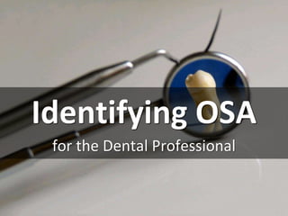 Identifying OSA
for the Dental Professional
 