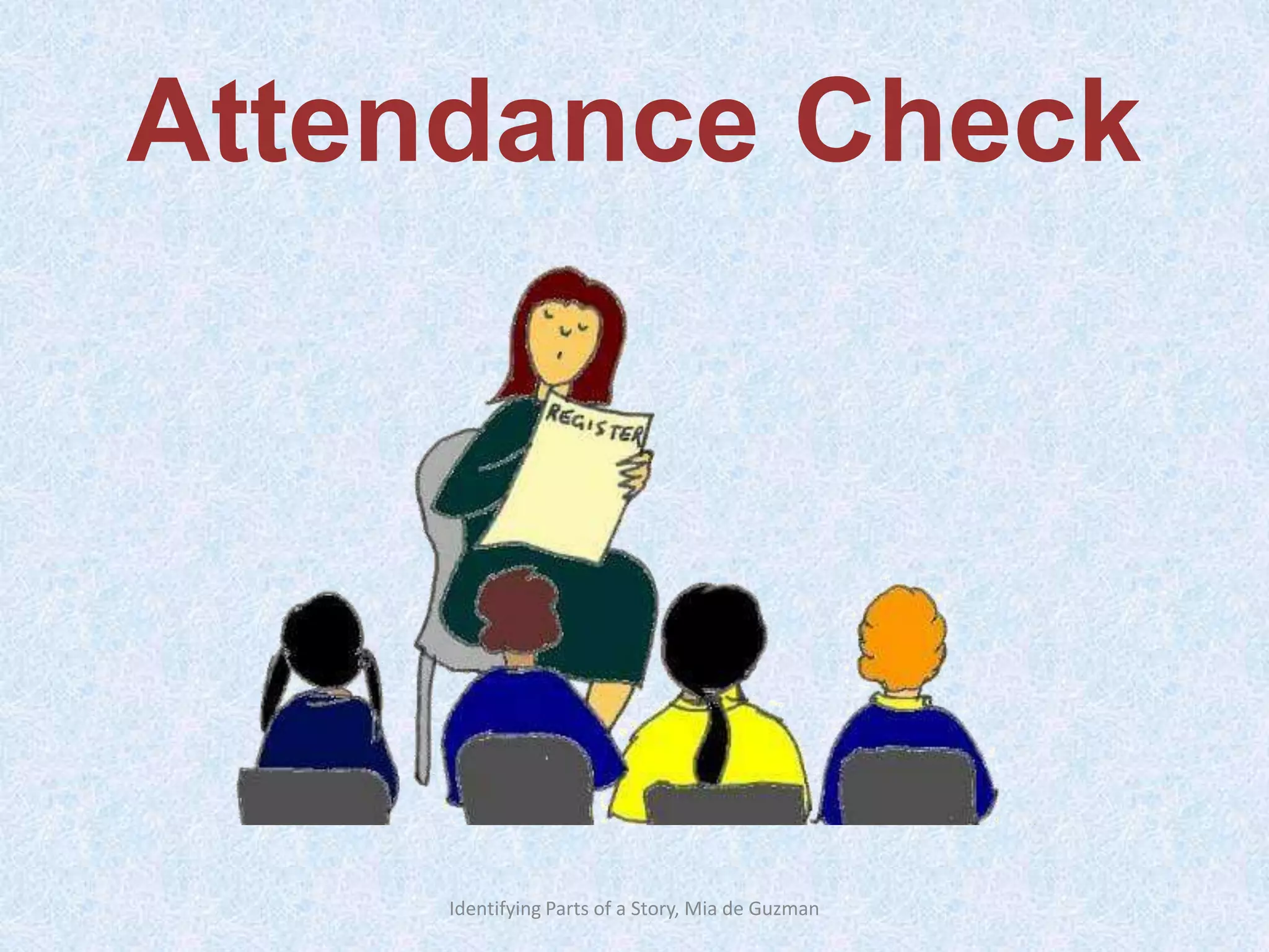 Identifying Parts of a Story, Mia de Guzman
Attendance Check
 