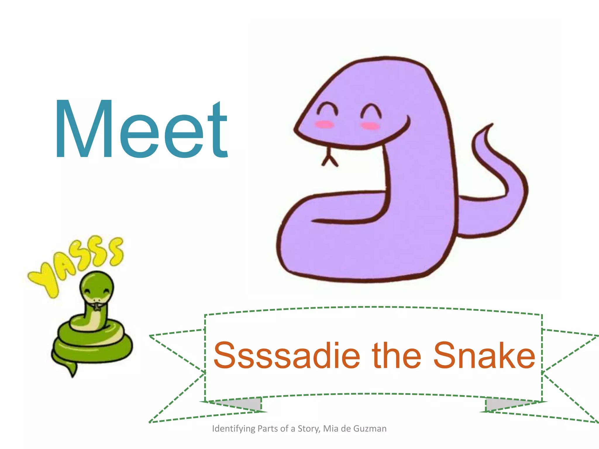Meet
Identifying Parts of a Story, Mia de Guzman
Ssssadie the Snake
 