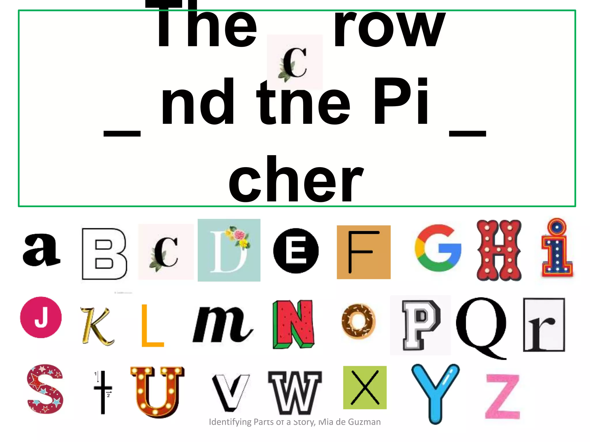 The _ row
_ nd the Pi _
cher
Identifying Parts of a Story, Mia de Guzman
 