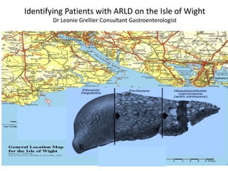 Identifying Patients with ARLD on the Isle of Wight
Dr Leonie Grellier Consultant Gastroenterologist
 