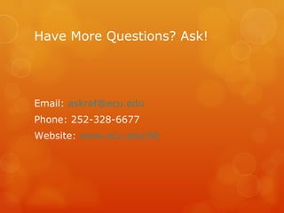 Have More Questions? Ask!




Email: askref@ecu.edu
Phone: 252-328-6677
Website: www.ecu.edu/lib
 