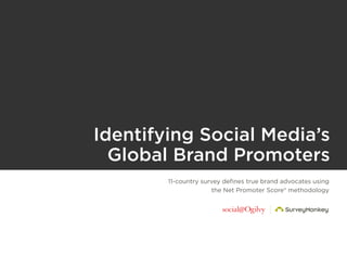 11-country survey defines true brand advocates using
the Net Promoter Score® methodology
Identifying Social Media’s
Global Brand Promoters
 