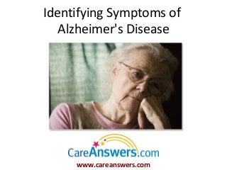 Identifying Symptoms of
   Alzheimer's Disease




     www.careanswers.com
 