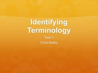 Identifying
Terminology
Task 1
Chris Bailey
 