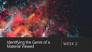 Identifying the Genre of a
Material Viewed
WEEK 2
 