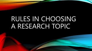 RULES IN CHOOSING
A RESEARCH TOPIC
 