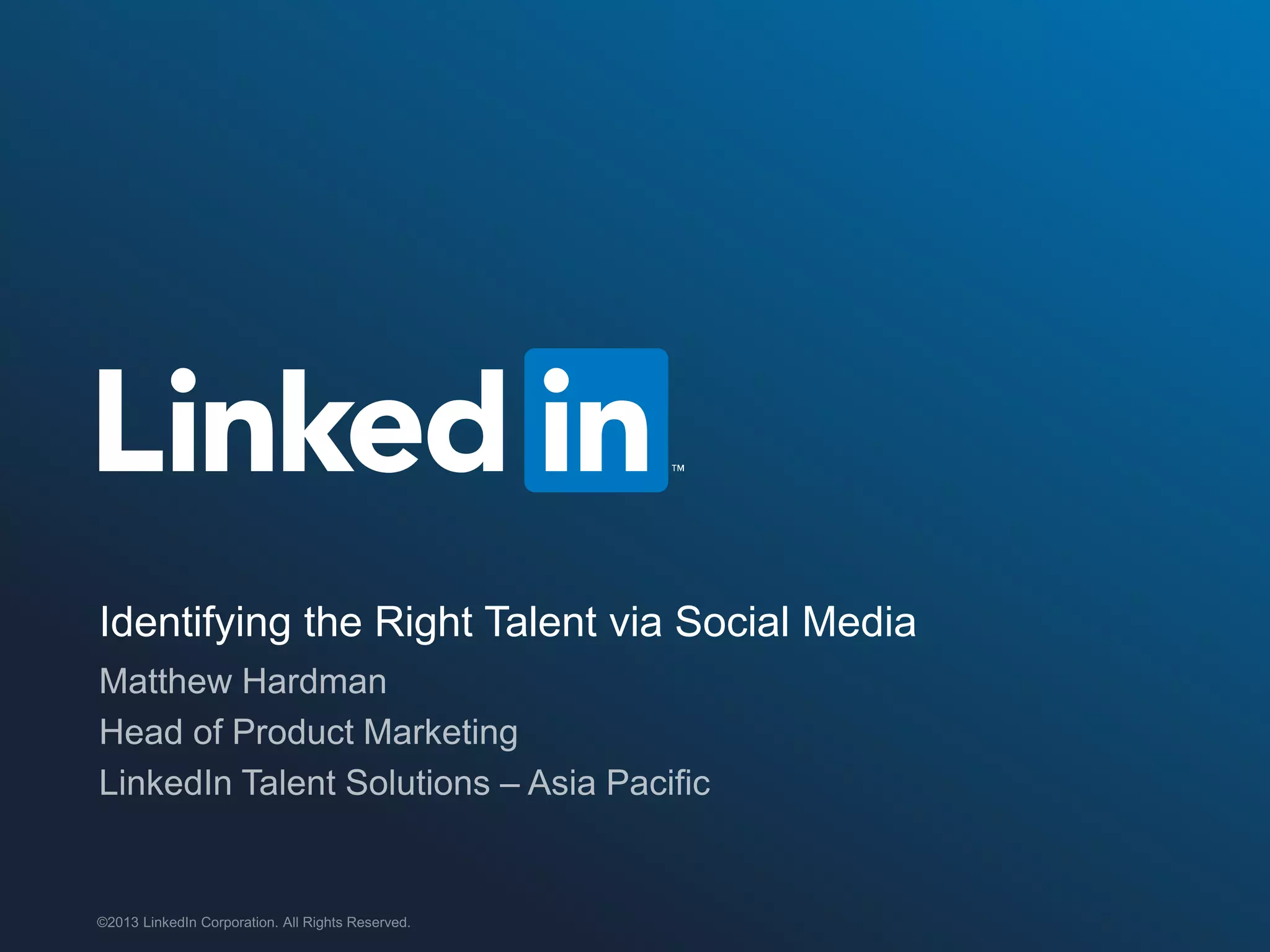 ©2013 LinkedIn Corporation. All Rights Reserved. LinkedIn Talent Solutions
Identifying the Right Talent via Social Media
 