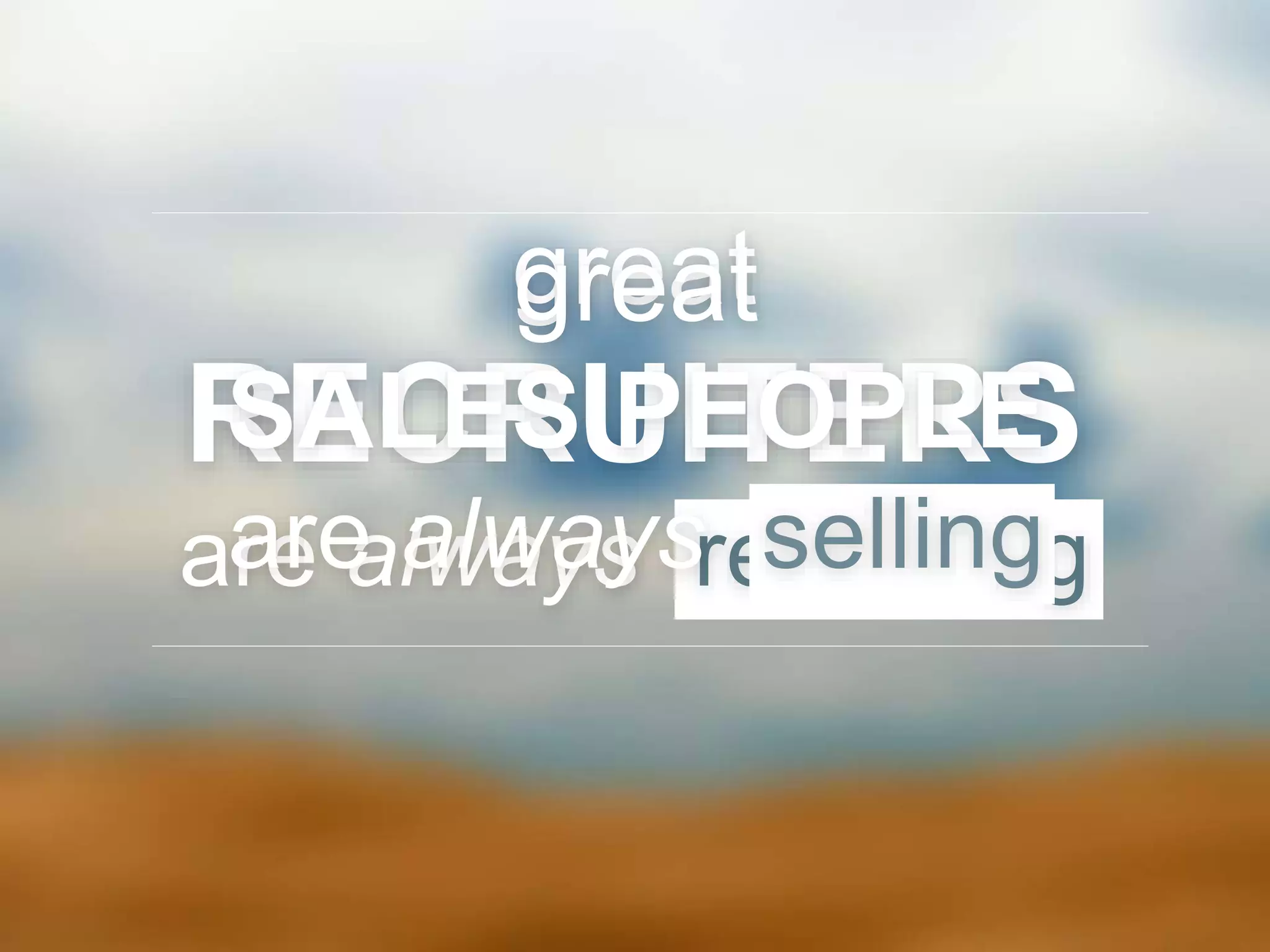 great
RECRUITERS
are always recruiting
great
SALES PEOPLE
are always selling
 