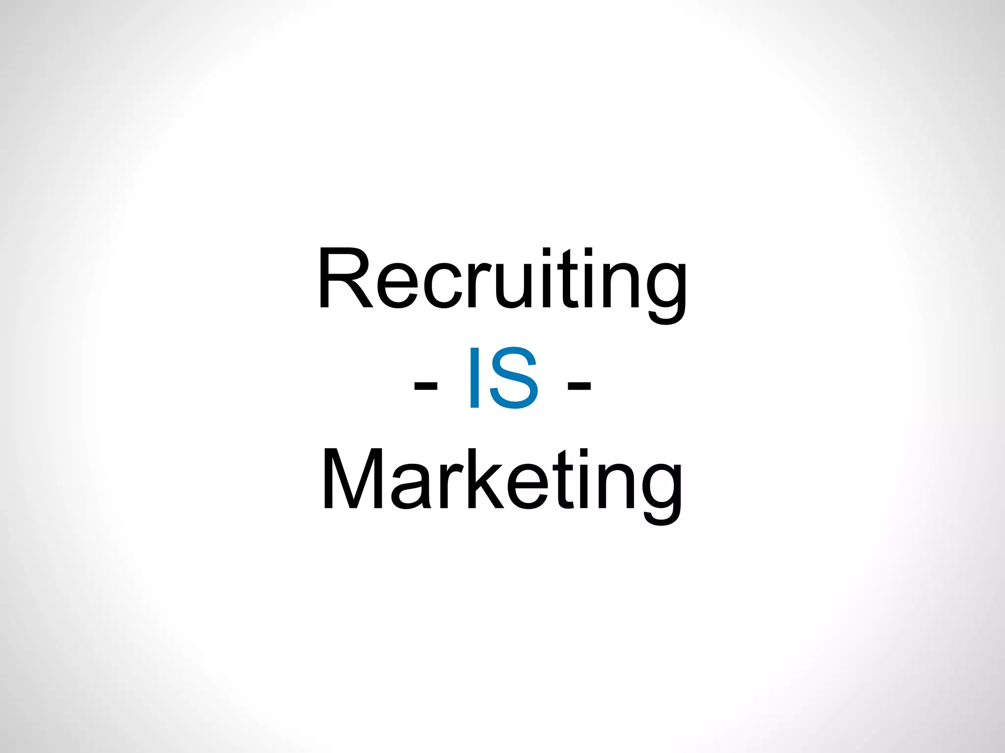 Recruiting
- IS -
Marketing
 
